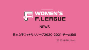 【日本女子フットサルリーグ】2020-2021 チーム編成 2020/4/18配信