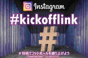 『みんなのインスタ』instagram【＃kickofflink】で投稿しよう！
