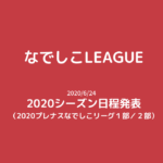 【なでしこリーグ】2020シーズン日程発表(2020プレナスなでしこリーグ1部/2部)