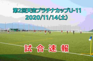2020/11/14(土) 【第2回天空プラチナカップU-11】速報ページ
