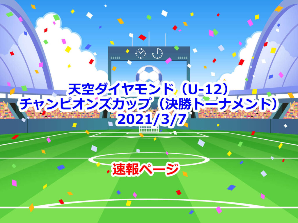 【速報】天空ダイヤモンド（U-12）-チャンピオンズカップ（決勝トーナメント）2021/3/7
