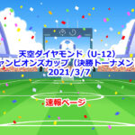 【速報】天空ダイヤモンド（U-12）-チャンピオンズカップ（決勝トーナメント）2021/3/7